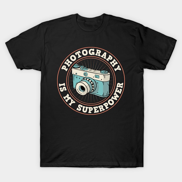 Photography Photographer Photography Is My Superpower T-Shirt by Caskara